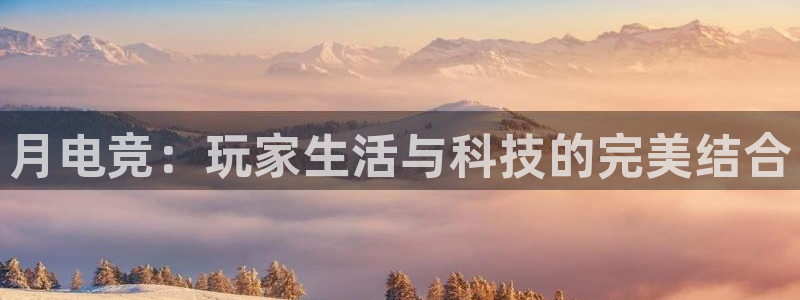 JJB电竞官：月电竞：玩家生活与科技的完美结合